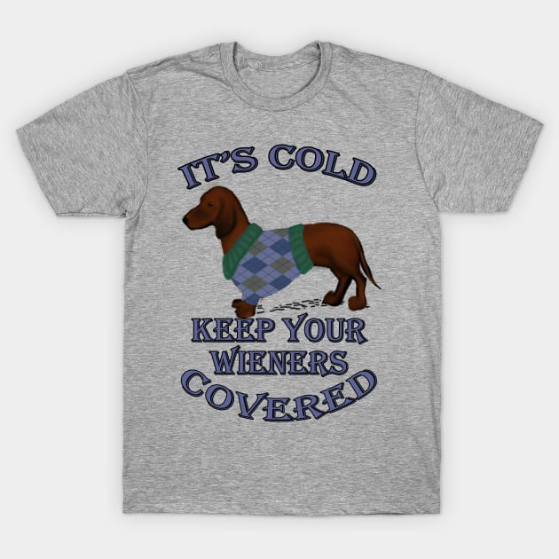 Funny Dachshund Quote, IT'S COLD KEEP YOUR WIENERS COVERED! Doxie Lover Gifts T-Shirt by tamdevo1